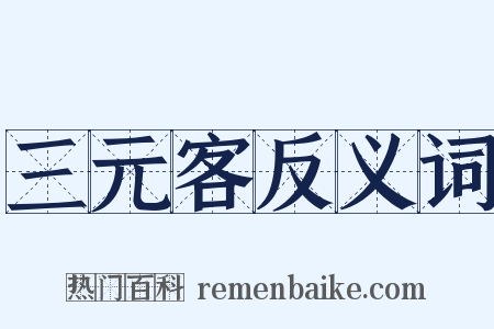 三元客反义词是什么意思的图片